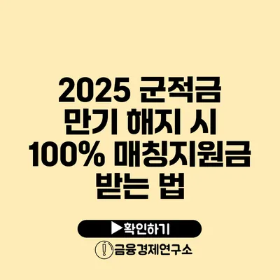 2025 군적금 만기 해지 시 100% 매칭지원금 받는 법