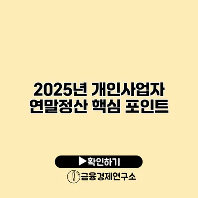 2025년 개인사업자 연말정산 핵심 포인트