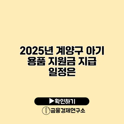 2025년 계양구 아기 용품 지원금 지급 일정은?