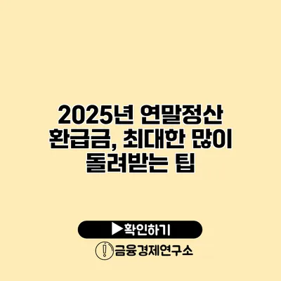 2025년 연말정산 환급금, 최대한 많이 돌려받는 팁