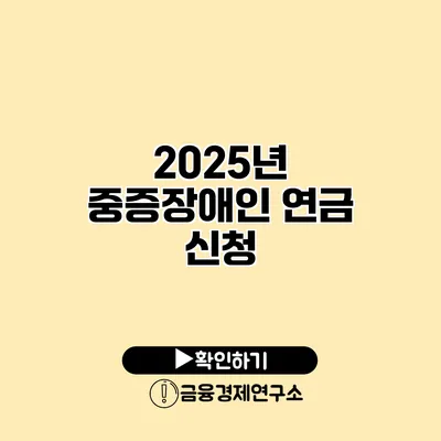 2025년 중증장애인 연금 신청