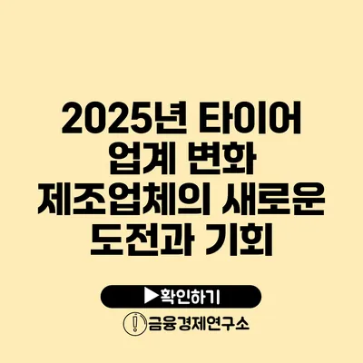 2025년 타이어 업계 변화 제조업체의 새로운 도전과 기회