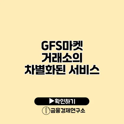 GFS마켓 거래소의 차별화된 서비스