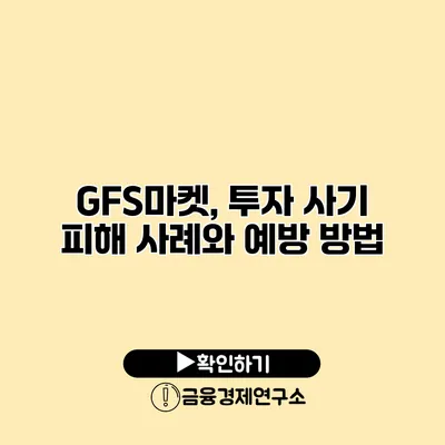 GFS마켓, 투자 사기 피해 사례와 예방 방법