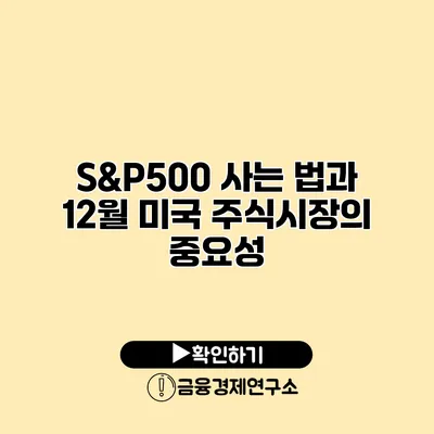 S&P500 사는 법과 12월 미국 주식시장의 중요성