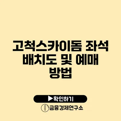 고척스카이돔 좌석 배치도 및 예매 방법