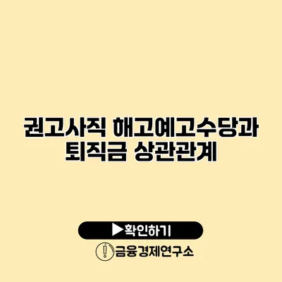 권고사직 해고예고수당과 퇴직금 상관관계