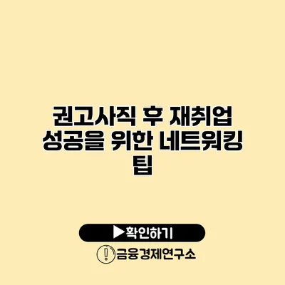 권고사직 후 재취업 성공을 위한 네트워킹 팁