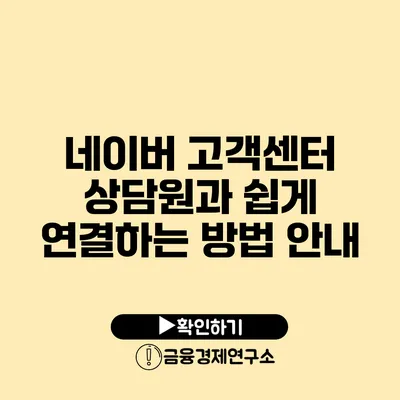 네이버 고객센터 상담원과 쉽게 연결하는 방법 안내