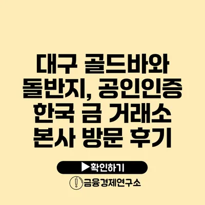 대구 골드바와 돌반지, 공인인증 한국 금 거래소 본사 방문 후기