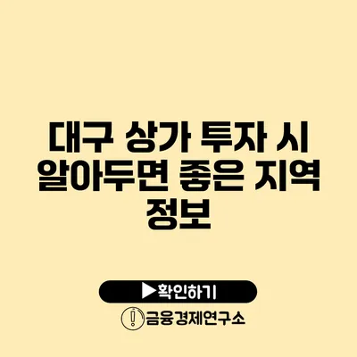 대구 상가 투자 시 알아두면 좋은 지역 정보