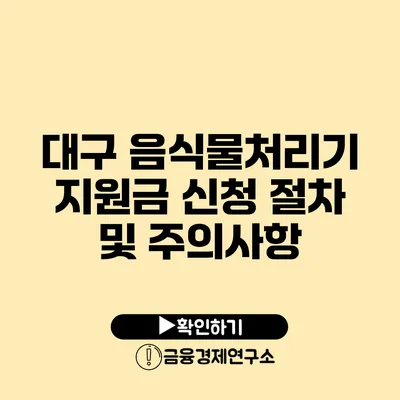 대구 음식물처리기 지원금 신청 절차 및 주의사항