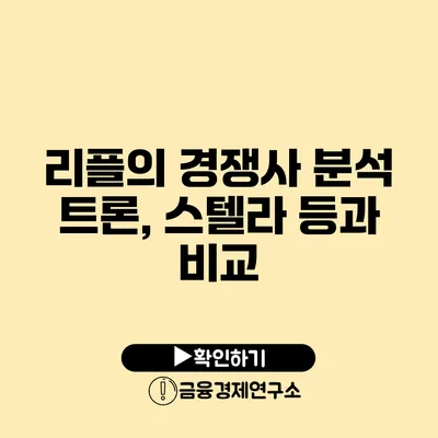 리플의 경쟁사 분석 트론, 스텔라 등과 비교