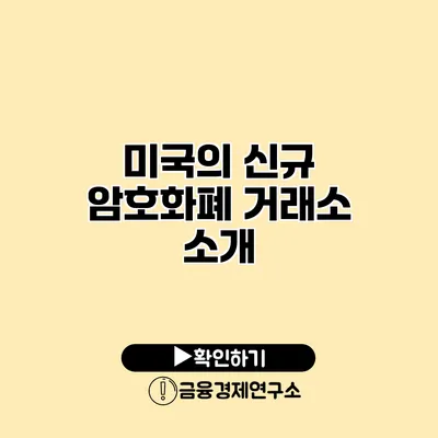 미국의 신규 암호화폐 거래소 소개