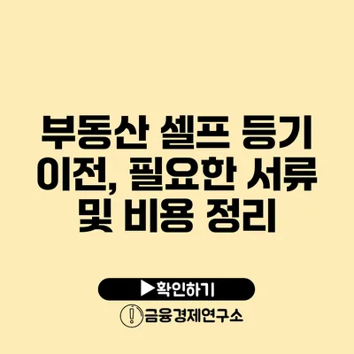 부동산 셀프 등기 이전, 필요한 서류 및 비용 정리