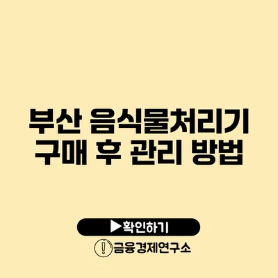 부산 음식물처리기 구매 후 관리 방법