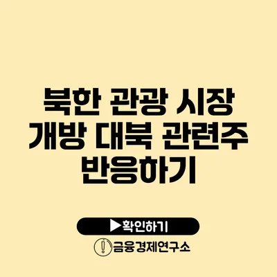 북한 관광 시장 개방 대북 관련주 반응하기