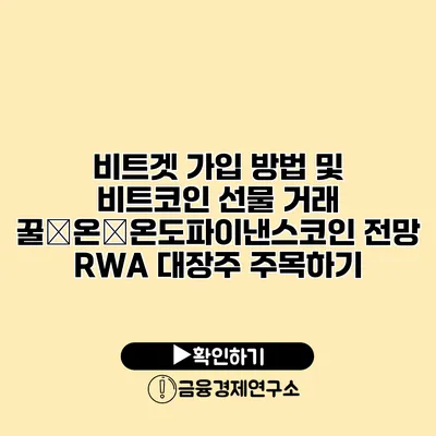 비트겟 가입 방법 및 비트코인 선물 거래 꿀�온�온도파이낸스코인 전망 RWA 대장주 주목하기