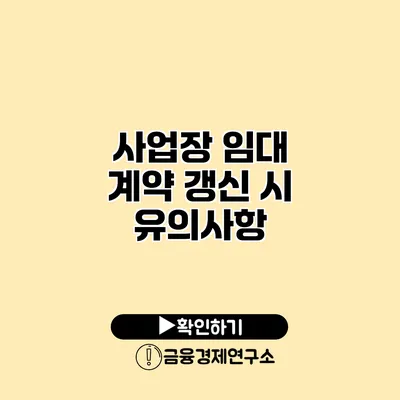 사업장 임대 계약 갱신 시 유의사항