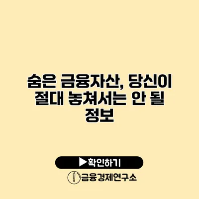 숨은 금융자산, 당신이 절대 놓쳐서는 안 될 정보