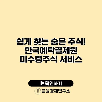 쉽게 찾는 숨은 주식! 한국예탁결제원 미수령주식 서비스