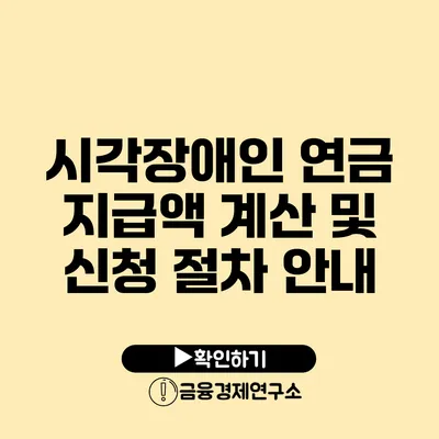 시각장애인 연금: 지급액 계산 및 신청 절차 안내