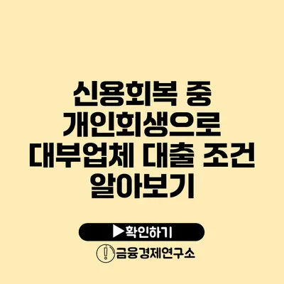 신용회복 중 개인회생으로 대부업체 대출 조건 알아보기