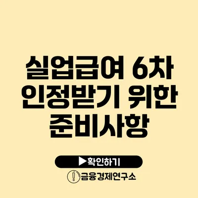 실업급여 6차 인정받기 위한 준비사항