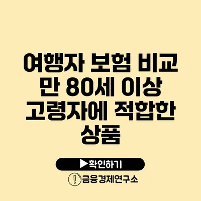 여행자 보험 비교 만 80세 이상 고령자에 적합한 상품