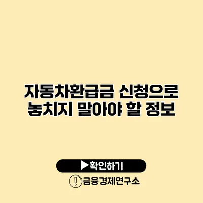 자동차환급금 신청으로 놓치지 말아야 할 정보