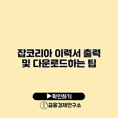 잡코리아 이력서 출력 및 다운로드하는 팁