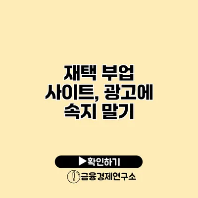 재택 부업 사이트, 광고에 속지 말기