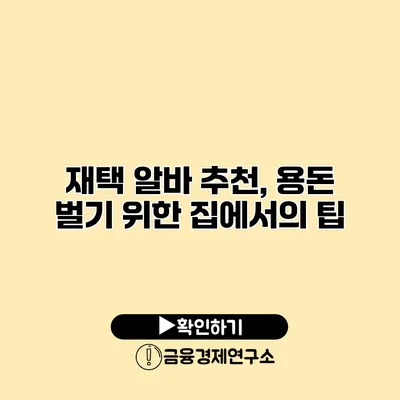 재택 알바 추천, 용돈 벌기 위한 집에서의 팁