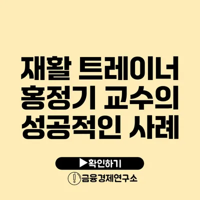 재활 트레이너 홍정기 교수의 성공적인 사례