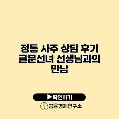 정통 사주 상담 후기 글문선녀 선생님과의 만남