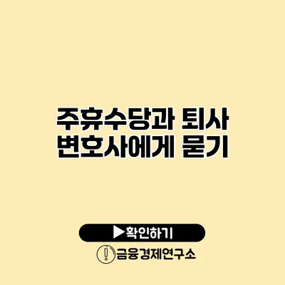 주휴수당과 퇴사 변호사에게 묻기