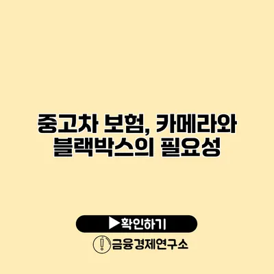 중고차 보험, 카메라와 블랙박스의 필요성