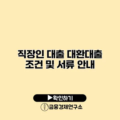 직장인 대출 대환대출 조건 및 서류 안내