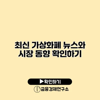 최신 가상화폐 뉴스와 시장 동향 확인하기