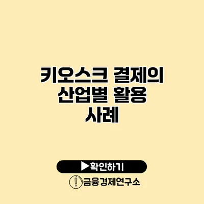 키오스크 결제의 산업별 활용 사례