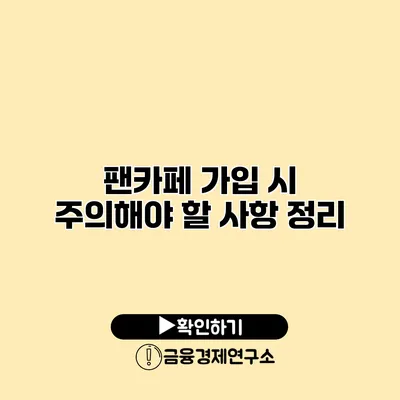 팬카페 가입 시 주의해야 할 사항 정리