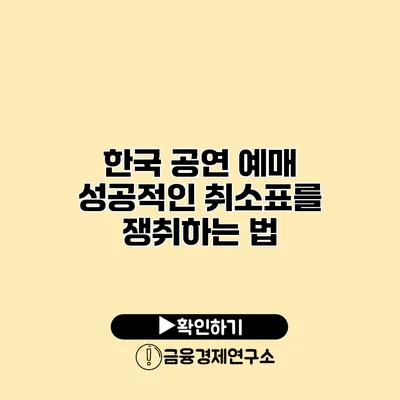 한국 공연 예매 성공적인 취소표를 쟁취하는 법