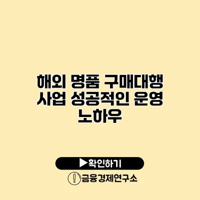 해외 명품 구매대행 사업 성공적인 운영 노하우