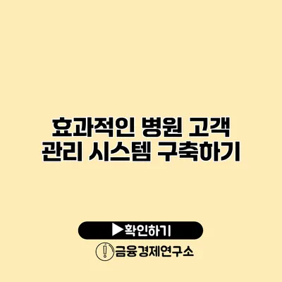 효과적인 병원 고객 관리 시스템 구축하기
