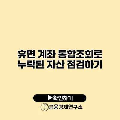 휴면 계좌 통합조회로 누락된 자산 점검하기