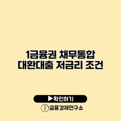 1금융권 채무통합 대환대출 저금리 조건