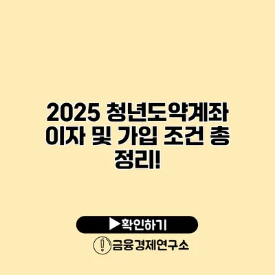 2025 청년도약계좌 이자 및 가입 조건 총 정리!
