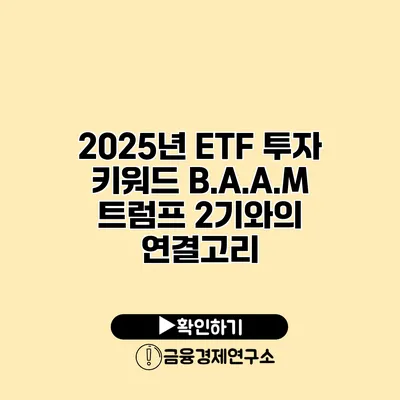 2025년 ETF 투자 키워드 B.A.A.M 트럼프 2기와의 연결고리