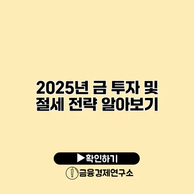 2025년 금 투자 및 절세 전략 알아보기
