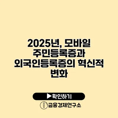 2025년, 모바일 주민등록증과 외국인등록증의 혁신적 변화